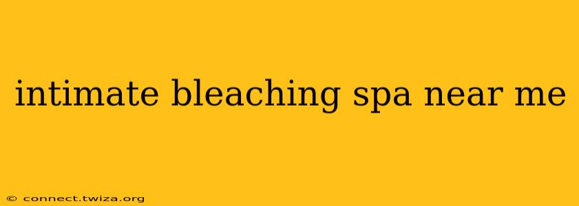 intimate bleaching spa near me