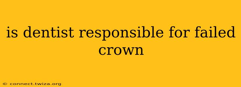 is dentist responsible for failed crown