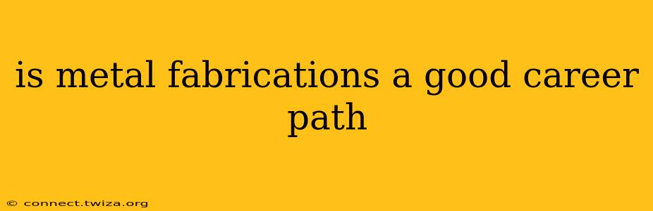 is metal fabrications a good career path