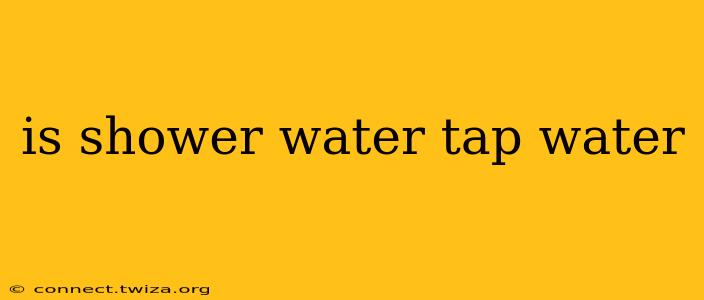 is shower water tap water