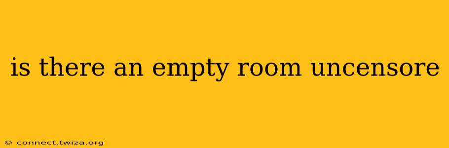 is there an empty room uncensore