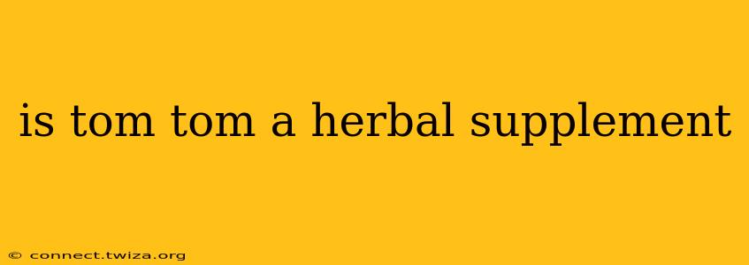 is tom tom a herbal supplement
