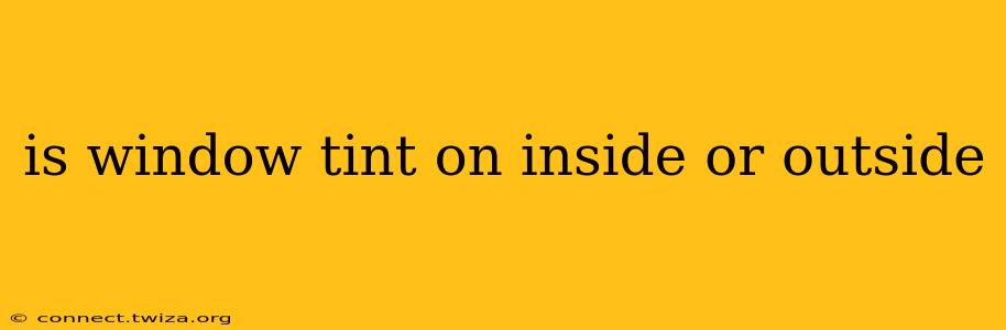 is window tint on inside or outside
