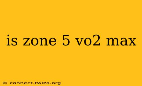 is zone 5 vo2 max