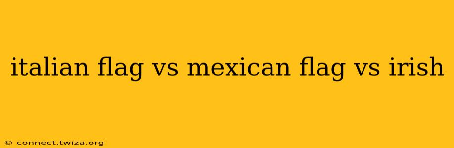 italian flag vs mexican flag vs irish