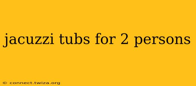 jacuzzi tubs for 2 persons