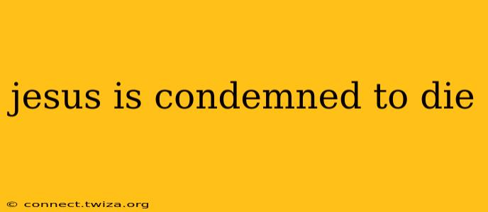 jesus is condemned to die