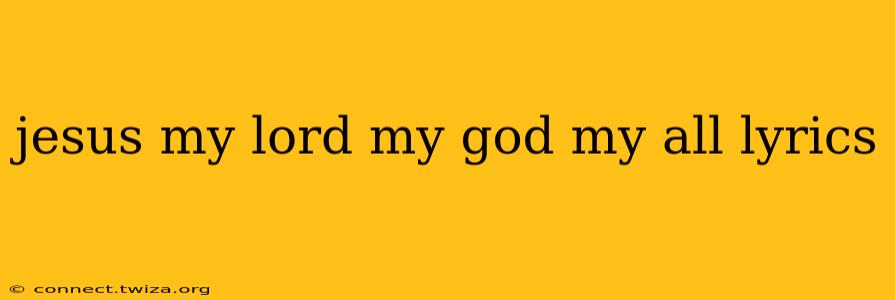 jesus my lord my god my all lyrics