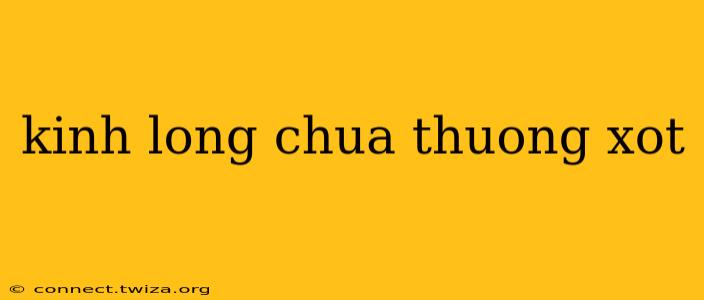 kinh long chua thuong xot