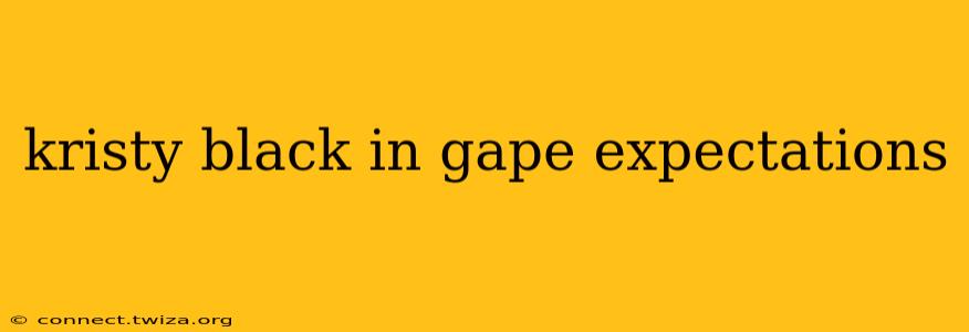 kristy black in gape expectations