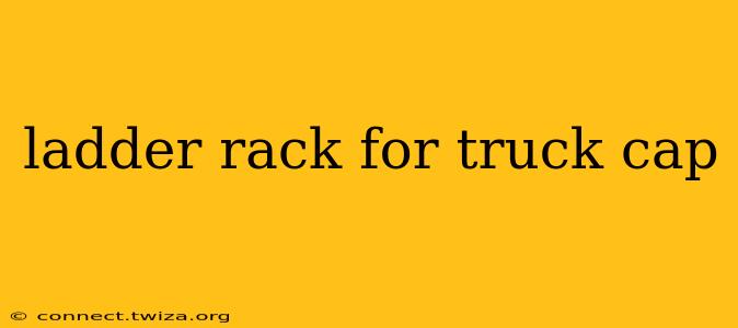ladder rack for truck cap