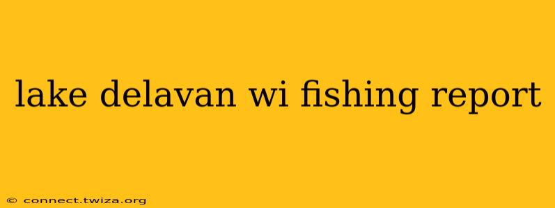 lake delavan wi fishing report