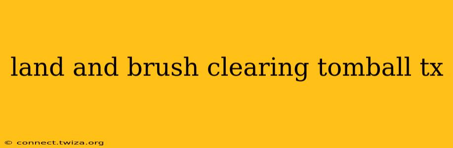 land and brush clearing tomball tx
