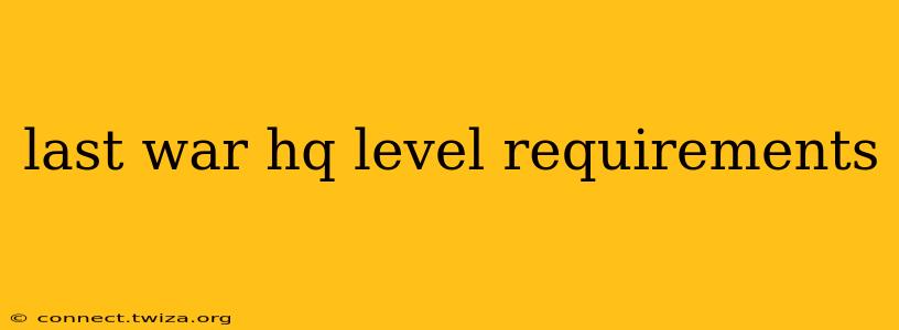 last war hq level requirements