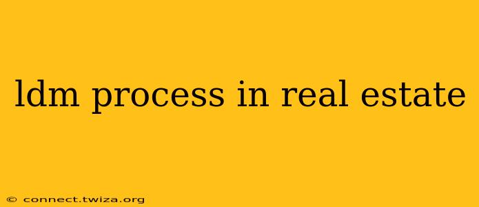 ldm process in real estate