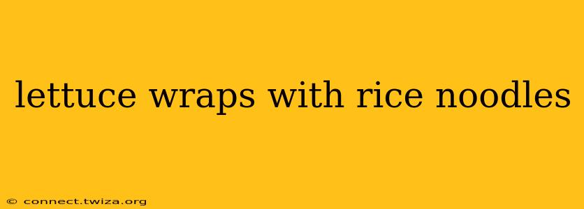 lettuce wraps with rice noodles