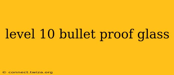 level 10 bullet proof glass