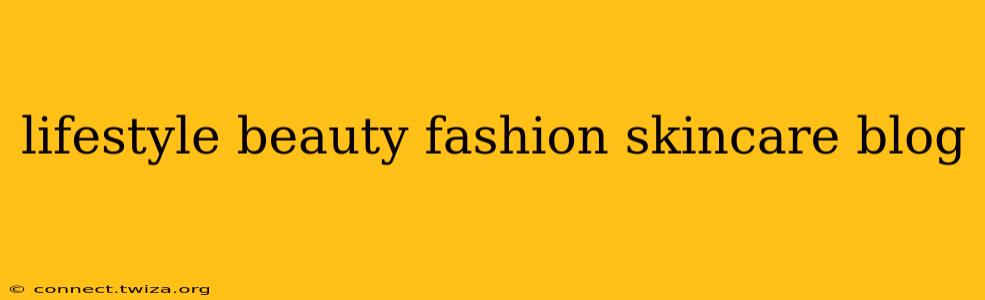 lifestyle beauty fashion skincare blog