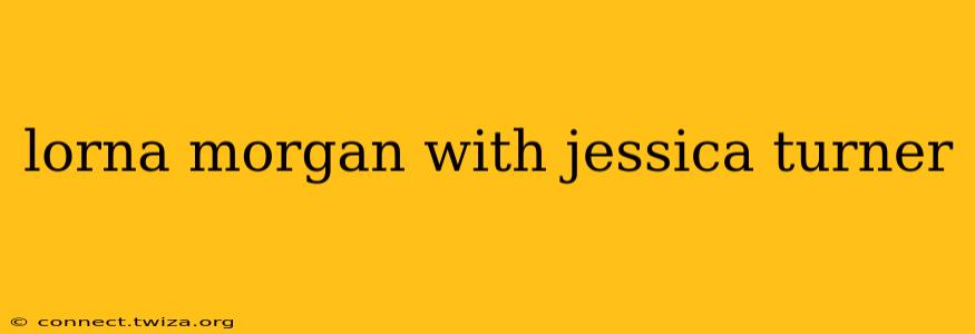 lorna morgan with jessica turner