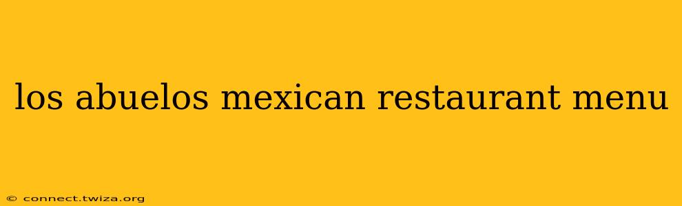 los abuelos mexican restaurant menu