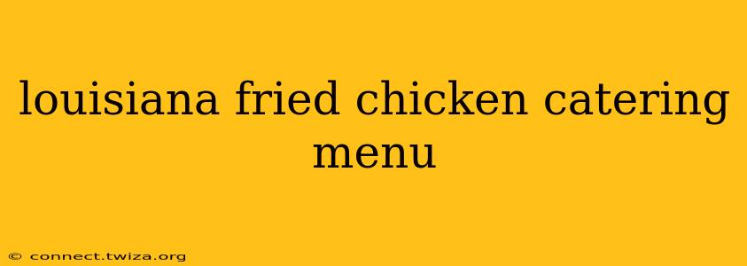 louisiana fried chicken catering menu