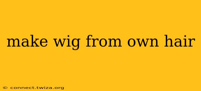 make wig from own hair