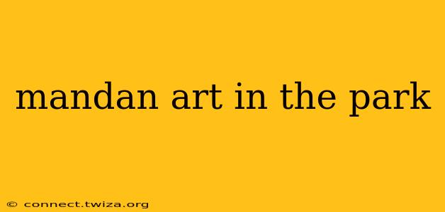 mandan art in the park