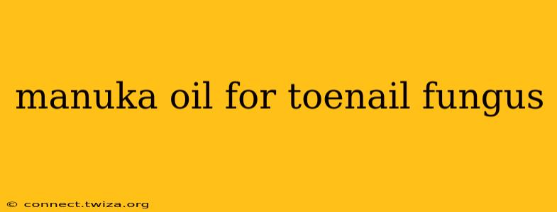 manuka oil for toenail fungus