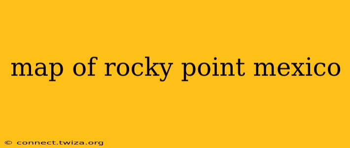 map of rocky point mexico