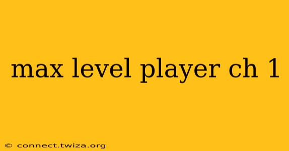 max level player ch 1