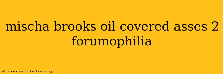 mischa brooks oil covered asses 2 forumophilia