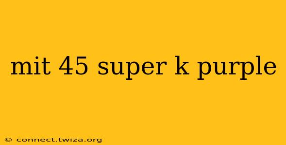 mit 45 super k purple
