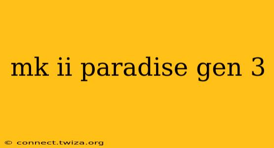 mk ii paradise gen 3