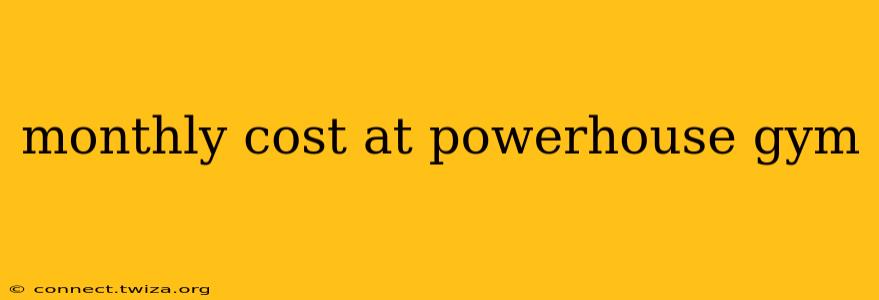 monthly cost at powerhouse gym