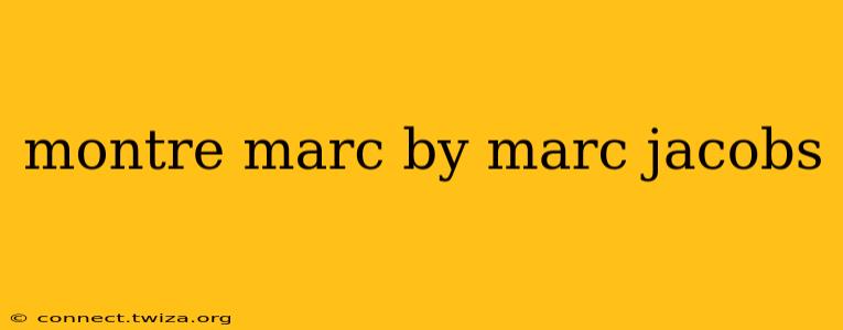 montre marc by marc jacobs