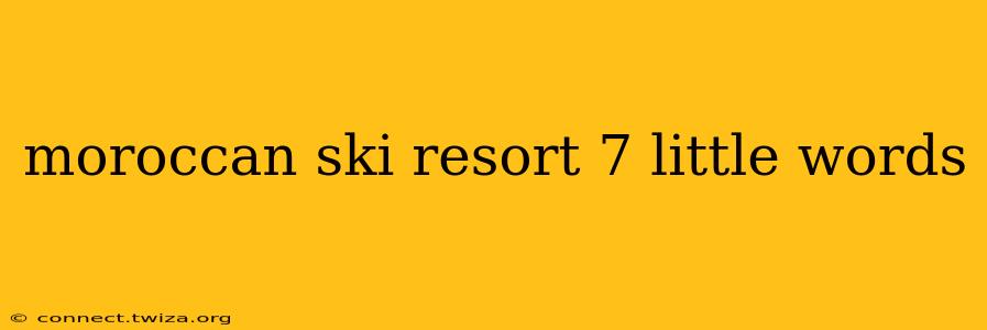 moroccan ski resort 7 little words