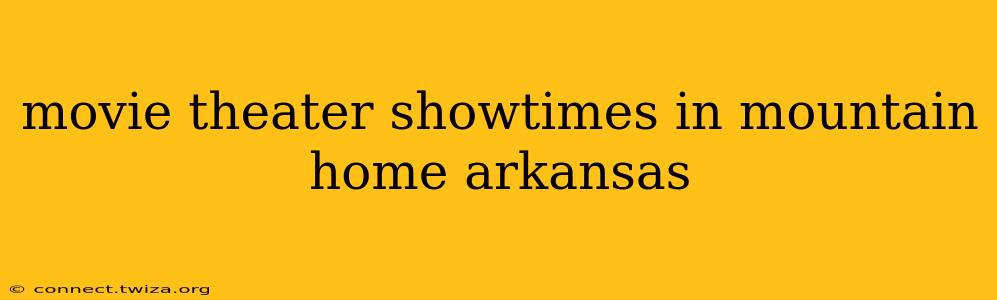 movie theater showtimes in mountain home arkansas