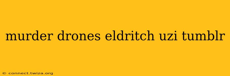 murder drones eldritch uzi tumblr