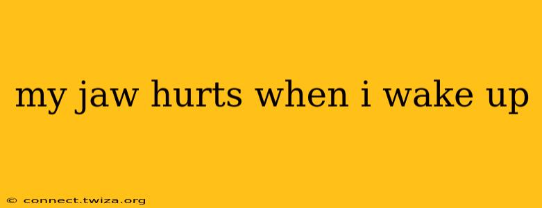 my jaw hurts when i wake up