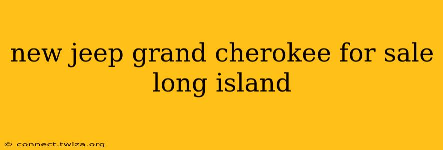 new jeep grand cherokee for sale long island