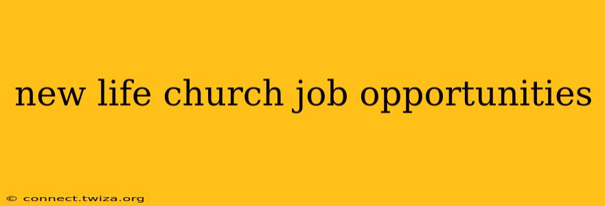 new life church job opportunities