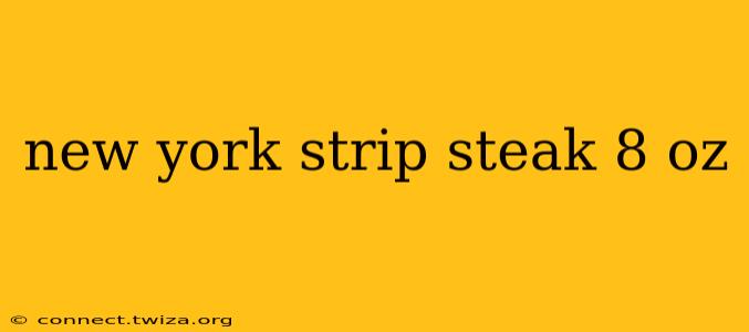 new york strip steak 8 oz