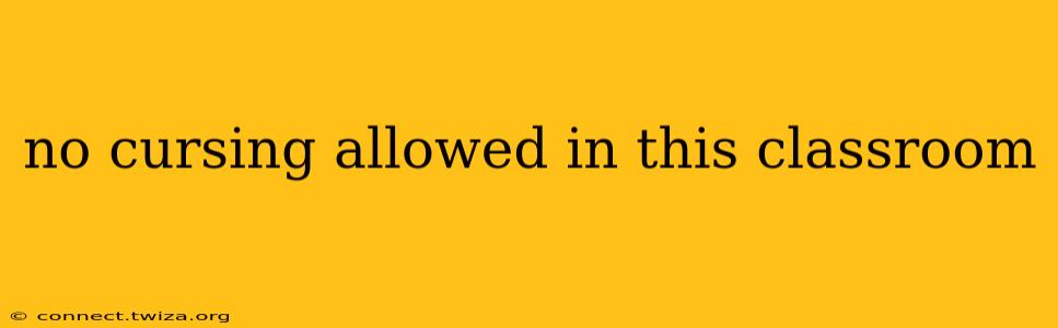 no cursing allowed in this classroom