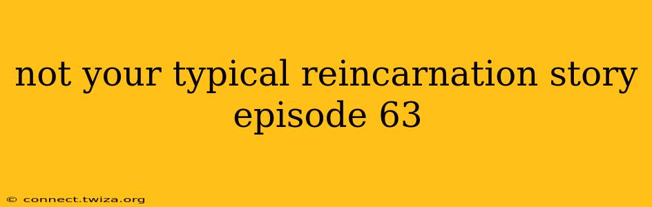 not your typical reincarnation story episode 63