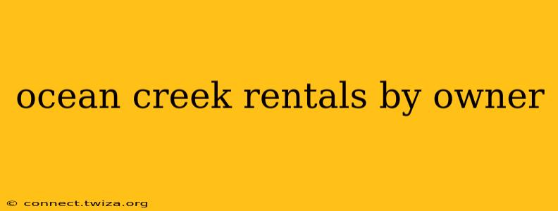 ocean creek rentals by owner