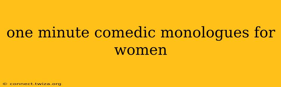 one minute comedic monologues for women