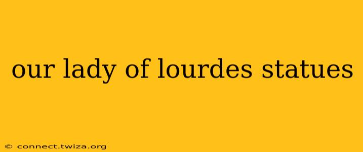 our lady of lourdes statues