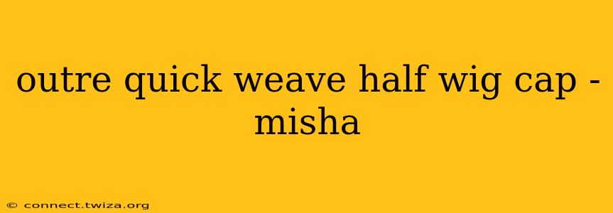 outre quick weave half wig cap - misha