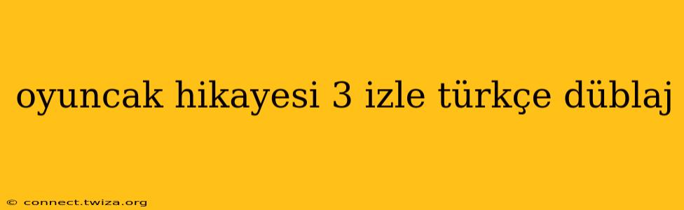 oyuncak hikayesi 3 izle türkçe düblaj