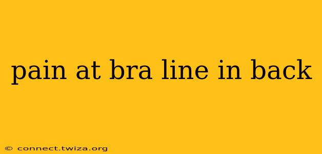 pain at bra line in back